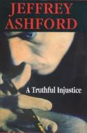 Truthful Injustice di Jeffrey Ashford edito da Severn House Publishers