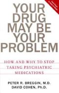 Your Drug May Be Your Problem di Peter R. Breggin, David Cohen edito da Da Capo Press