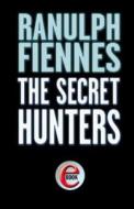 The Secret Hunters di Ranulph Fiennes edito da Little, Brown