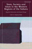 State, Society and Islam in the Western Regions of the Sahara: Regional Interactions and Social Change edito da I B TAURIS