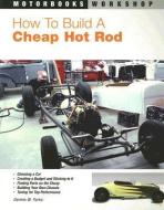 How to Build a Cheap Hot Rod di Dennis Parks edito da Motorbooks International