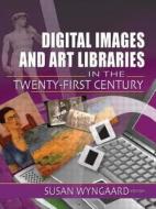 Digital Images and Art Libraries in the Twenty-First Century di Susan (Ohio State University Wyngaard edito da Routledge