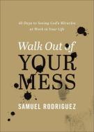 Walk Out of Your Mess: 40 Days to Seeing God's Miracles at Work in Your Life di Samuel Rodriguez edito da CHOSEN BOOKS