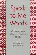 Speak to Me Words: Essays on Contemporary American Indian Poetry di Dean Rader, Janice Gould edito da UNIV OF ARIZONA PR