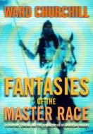 Fantasies of the Master Race: Literature, Cinema, and the Colonization of American Indians di Ward Churchill edito da CITY LIGHTS