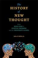 The History of New Thought: From Mind Cure to Positive Thinking and the Prosperity Gospel di John S. Haller edito da SWEDENBORG FOUND