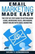 Email Marketing Made Easy: The Step-By-Step Guide to Getting More Leads, Increasing Sales, and Making Money Online with Email Marketing di Brian T. Edmondson edito da Edmo Publishing LLC