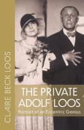 The Private Adolf Loos: Portrait of an Eccentric Genius di Claire Beck Loos edito da DOPPELHOUSE PR