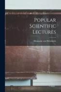 Popular Scientific Lectures di Hermann Von Helmholtz edito da LEGARE STREET PR