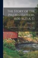 The Story of the Pilgrim Fathers, 1606-1623 A. D.: As Told by Themselves, Their Friends, and Their Enemies, Pages 1-866 di Edward Arber edito da LEGARE STREET PR