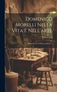 Domenico Morelli Nella Vita E Nell'arte: Mezzo Secolo Di Pittura Italiana ... di Primo Levi edito da LEGARE STREET PR