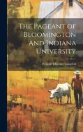 The Pageant of Bloomington And Indiana University di William Chauncy Langdon edito da LEGARE STREET PR
