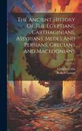 The Ancient History Of The Egyptians, Carthaginians, Assyrians, Medes And Persians, Grecians And Macedonians; Volume 7 di Charles Rollin, Robert Lynam edito da LEGARE STREET PR