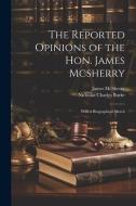 The Reported Opinions of the Hon. James Mcsherry: With a Biographical Sketch di James Mcsherry, Nicholas Charles Burke edito da LEGARE STREET PR