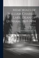 Memorials of William Charles Lake, Dean of Durham, 1869-1894 di George Rawlinson, Katharine Gladstone Lake, Henry Palin Gurney edito da LEGARE STREET PR