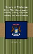 History of Michigan Civil War Regiments di Christopher Cox edito da Lulu.com