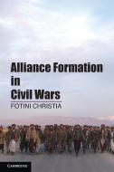 Alliance Formation in Civil Wars. Fotini Christia, Massachusetts Institute of Technology di Fotini Christia edito da Cambridge University Press