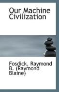 Our Machine Civilization di Raymond B edito da Bibliolife