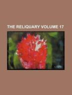 The Reliquary Volume 17 di Books Group edito da Rarebooksclub.com