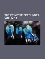 The Primitive Expounder Volume 1 di Books Group edito da Rarebooksclub.com
