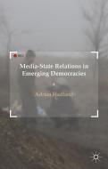 Media-State Relations in Emerging Democracies di A. Hadland edito da Palgrave Macmillan