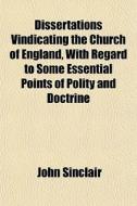 Dissertations Vindicating The Church Of di John Sinclair edito da General Books