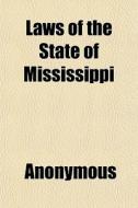 Laws Of The State Of Mississippi di Anonymous, Books Group edito da General Books