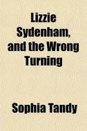 Lizzie Sydenham, And The Wrong Turning di Sophia Tandy edito da General Books