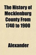 The History Of Mecklenburg County From 1 di David Alexander edito da General Books
