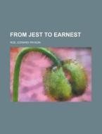 From Jest To Earnest di Edward Payson Roe edito da Rarebooksclub.com