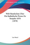 Welt-Rundschau Uber Die Katholische Presse Zu Neujahr 1878 (1878) di Leo Woerl edito da Kessinger Publishing