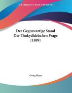 Der Gegenwartige Stand Der Thukydideischen Frage (1889) di Georg Meyer edito da Kessinger Publishing