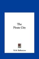 The Pirate City the Pirate City di Robert Michael Ballantyne edito da Kessinger Publishing
