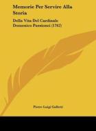 Memorie Per Servire Alla Storia: Della Vita del Cardinale Domenico Passionei (1762) di Pietro Luigi Galletti edito da Kessinger Publishing