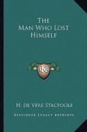 The Man Who Lost Himself di Henry De Vere Stacpoole edito da Kessinger Publishing