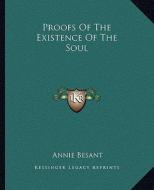 Proofs of the Existence of the Soul di Annie Wood Besant edito da Kessinger Publishing