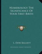 Numerology the Significance of Your First Birth di L. Dow Balliett edito da Kessinger Publishing