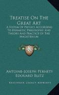 Treatise on the Great Art: A System of Physics According to Hermetic Philosophy and Theory and Practice of the Magisterium di Antoine-Joseph Pernety edito da Kessinger Publishing