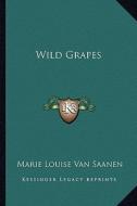 Wild Grapes di Marie Louise Van Saanen edito da Kessinger Publishing
