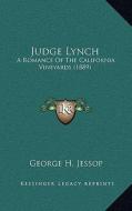 Judge Lynch: A Romance of the California Vineyards (1889) di George H. Jessop edito da Kessinger Publishing