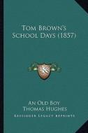 Tom Brown's School Days (1857) di An Old Boy, Thomas Hughes edito da Kessinger Publishing
