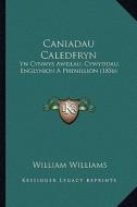 Caniadau Caledfryn: Yn Cynwys Awdlau, Cywyddau, Englynion a Phenillion (1856) di William Williams edito da Kessinger Publishing