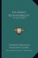 On Man's Responsibility: An Essay (1867) di Charles Wallwyn Radcliffe Cooke edito da Kessinger Publishing