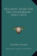 Descartes' Lehre Von Den Angeborenen Ideen (1873) di Eduard Grimm edito da Kessinger Publishing
