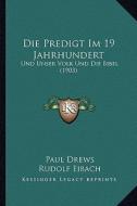 Die Predigt Im 19 Jahrhundert: Und Unser Volk Und Die Bibel (1903) di Paul Drews, Rudolf Eibach edito da Kessinger Publishing
