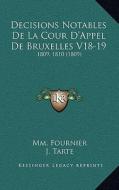 Decisions Notables de La Cour D'Appel de Bruxelles V18-19: 1809, 1810 (1809) di MM Fournier, J. Tarte edito da Kessinger Publishing
