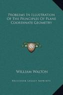 Problems in Illustration of the Principles of Plane Coordinate Geometry di William Walton edito da Kessinger Publishing
