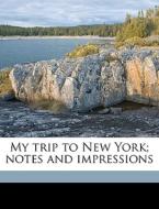 My Trip To New York; Notes And Impressio di Latimer J. Wilson edito da Nabu Press