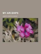 My Air-ships di Alberto Santos-Dumont edito da Theclassics.us