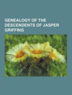 Genealogy Of The Descendents Of Jasper Griffing di Anonymous edito da Theclassics.us